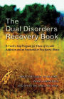 The Dual Disorders Recovery Book: A Twelve Step Program for Those of Us with Addiction and an Emotional or Psychiatric Illness