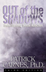 Title: Out of the Shadows: Understanding Sexual Addiction, Author: Patrick J Carnes Ph.D