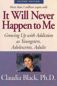 Title: It Will Never Happen to Me: Growing Up with Addiction As Youngsters, Adolescents, Adults, Author: Claudia Black