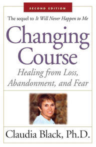 Title: Changing Course: Healing from Loss, Abandonment, and Fear, Author: Claudia Black