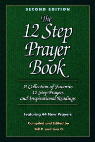 Title: The 12 Step Prayer Book: A collection of Favorite 12 Step Prayers and Inspirational Readings, Author: Bill P.