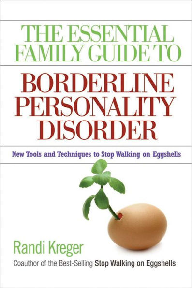 The Essential Family Guide to Borderline Personality Disorder: New Tools and Techniques to Stop Walking on Eggshells