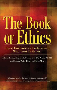 Title: The Book of Ethics: Expert Guidance For Professionals Who Treat Addiction, Author: Laura Weiss Roberts