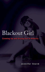 Title: Blackout Girl: Growing Up and Drying Out in America, Author: Jennifer Storm