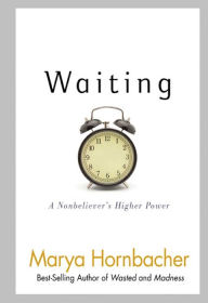 Title: Waiting: A Nonbeliever's Higher Power, Author: Marya Hornbacher