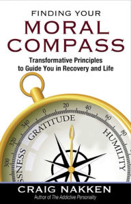 Title: Finding Your Moral Compass: Transformative Principles to Guide You In Recovery and Life, Author: Craig Nakken