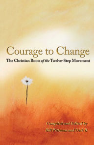 Title: Courage To Change: The Christian Roots of the Twelve-Step Movement, Author: Bill Pittman