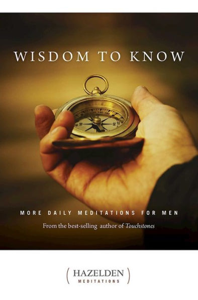 Wisdom to Know: More Daily Meditations for Men from the Best-Selling Author of Touchstones