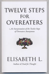 Title: Twelve Steps for Overeaters: An Interpretation of the Twelve Steps of Overeaters Anonymous, Author: Elisabeth L.