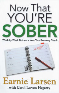 Title: Now That You're Sober: Week-by-Week Guidance from Your Recovery Coach, Author: Earnie Larsen