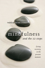 Title: Mindfulness and the 12 Steps: Living Recovery in the Present Moment, Author: Thérèse Jacobs-Stewart