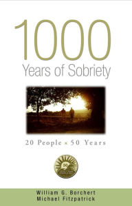 Title: 1000 Years of Sobriety: 20 People x 50 Years, Author: William G Borchert