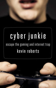 Title: Cyber Junkie: Escape the Gaming and Internet Trap, Author: Kevin Roberts