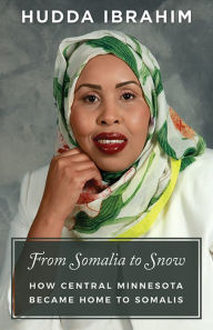 Title: From Somalia to Snow: How Central Minnesota Became Home to Somalis, Author: Hudda Ibrahim