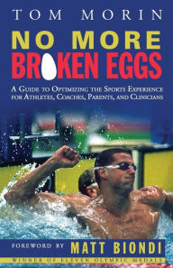 Title: No More Broken Eggs: A Guide for Athletes, Coaches, Parents, and Clinicians to Optimizing the Sports Experience, Author: Tom Morin