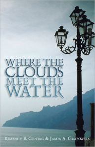 Title: Where the Clouds Meet the Water, Author: Kimberly E. Contag