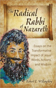 Title: The Radical Rabbi of Nazareth, Author: Robert E. Willoughby