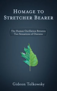 Title: Homage to Stretcher Bearer: The Human Oscillation Between Two Sensations of Oneness, Author: Gideon Tolkowsky