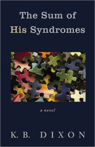 Title: The Sum of His Syndromes: A Novel, Author: K. B. Dixon