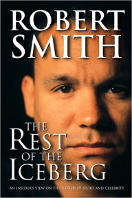 Title: The Rest of the Iceberg: An Insider's View on the World of Sport and Celebrity, Author: Robert Smith