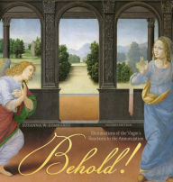 Title: Behold! Illuminations of the Virgin's Reactions to the Annunciation, Author: Susanna W. Lombardi