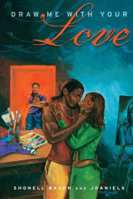 Title: Draw Me with Your Love: A Novel, Author: Shonell Bacon