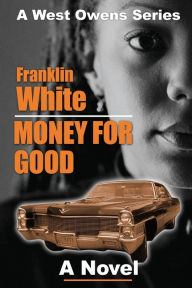 Title: Money For Good: A Novel, Author: Franklin White