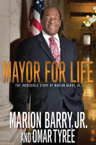 Title: Mayor for Life: The Incredible Story of Marion Barry, Jr., Author: Marion Barry Jr.