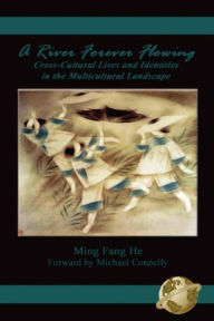 Title: A River Forever Flowing: Cross-Cultural Lives and Identies in the Multicultural Landscape (PB), Author: Ming Fang He