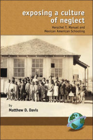 Title: Exposing a Culture of Negelct: Herschel T. Manuel and Mexican American Schooling (PB), Author: Matthew D. Davis