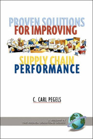 Title: Proven Solutions for Improving Supply Chain Performance (PB), Author: C. Carl Pegels