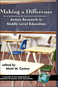 Title: Making a Difference: Action Research in Middle Level Education (Hc), Author: Micki M. Caskey