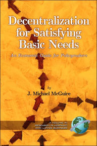 Title: Decentralization for Satisfying Basic Needs: An Economic Guide for Policy Makers (PB), Author: J. Michael McGuire