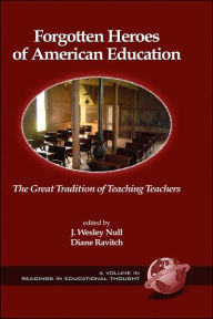 Title: Forgotten Heroes of American Education: The Great Tradition of Teaching Teachers (Hc), Author: J. Wesley Null