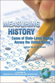 Title: Measuring History: Cases of State-Level Testing Across the United States (PB), Author: S. G. Grant