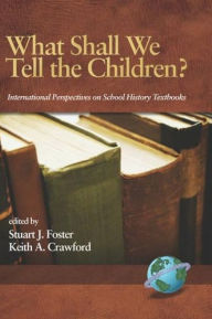 Title: What Shall We Tell the Children? International Perspectives on School History Textbooks, Author: Stuart J Foster
