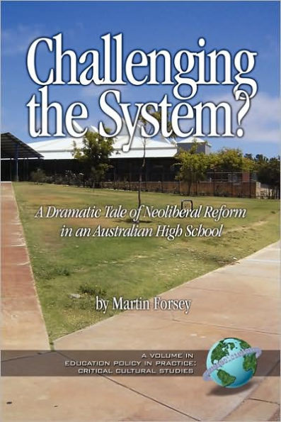 Challenging the System? a Dramatic Tale of Neoliberal Reform an Australian High School (PB)