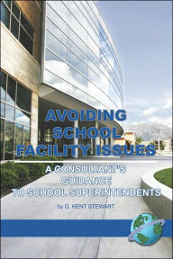 Title: Avoiding School Facility Issues: A Consultant's Guidance to School Superintendents (PB), Author: G. Kent Stewart