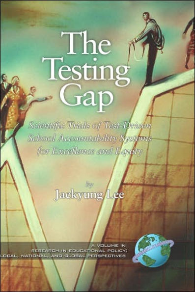 The Testing Gap: Scientific Trials of Test-Driven School Accountability Systems for Excellence and Equity (Hc)