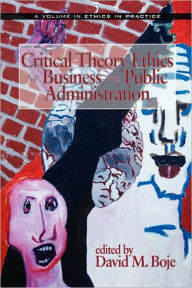 Title: Critical Theory Ethics for Business and Public Administration (PB), Author: David M. Boje