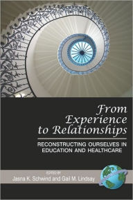 Title: From Experience to Relationships: Reconstructing Ourselves in Education and Healthcare (PB), Author: Jasna K. Schwind