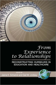 Title: From Experience to Relationships: Reconstructing Ourselves in Education and Healthcare (Hc), Author: Jasna K. Schwind