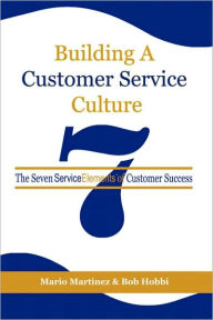 Title: Building a Customer Service Culture: The Seven Serviceelements of Customer Success (PB), Author: Mario Martinez