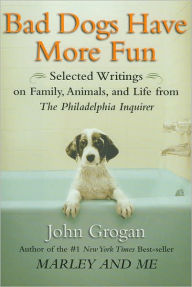 Title: Bad Dogs Have More Fun: Selected Writings on Family, Animals, and Life from The Philadelphia Inquirer, Author: Perseus