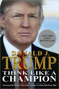 Title: Think Like a Champion: An Informal Education In Business and Life, Author: Donald J. Trump