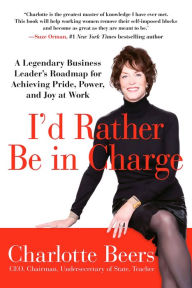 Title: I'd Rather Be in Charge: A Legendary Business Leader's Roadmap for Achieving Pride, Power, and Joy at Work, Author: Perseus