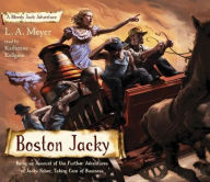 Title: Boston Jacky: Being an Account of the Further Adventures of Jacky Faber, Taking Care of Business (Bloody Jack Adventure Series #11), Author: L. A. Meyer