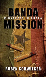 Title: Banda Mission: Kidnapped in Ghana, Author: Ruben Schwieger