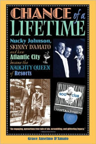Title: Chance of a Lifetime: Nucky Johnson, Skinny D'Amato and How Atlantic City Became the Naughty Queen of Resorts, Author: Grace Anselmo D'Amato