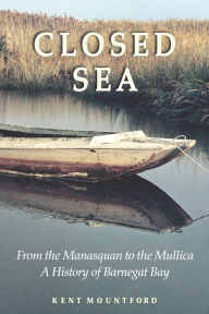Title: Closed Sea: From the Manasquan to the Mullica: A History of Barnegat Bay, Author: Ken Mountford
